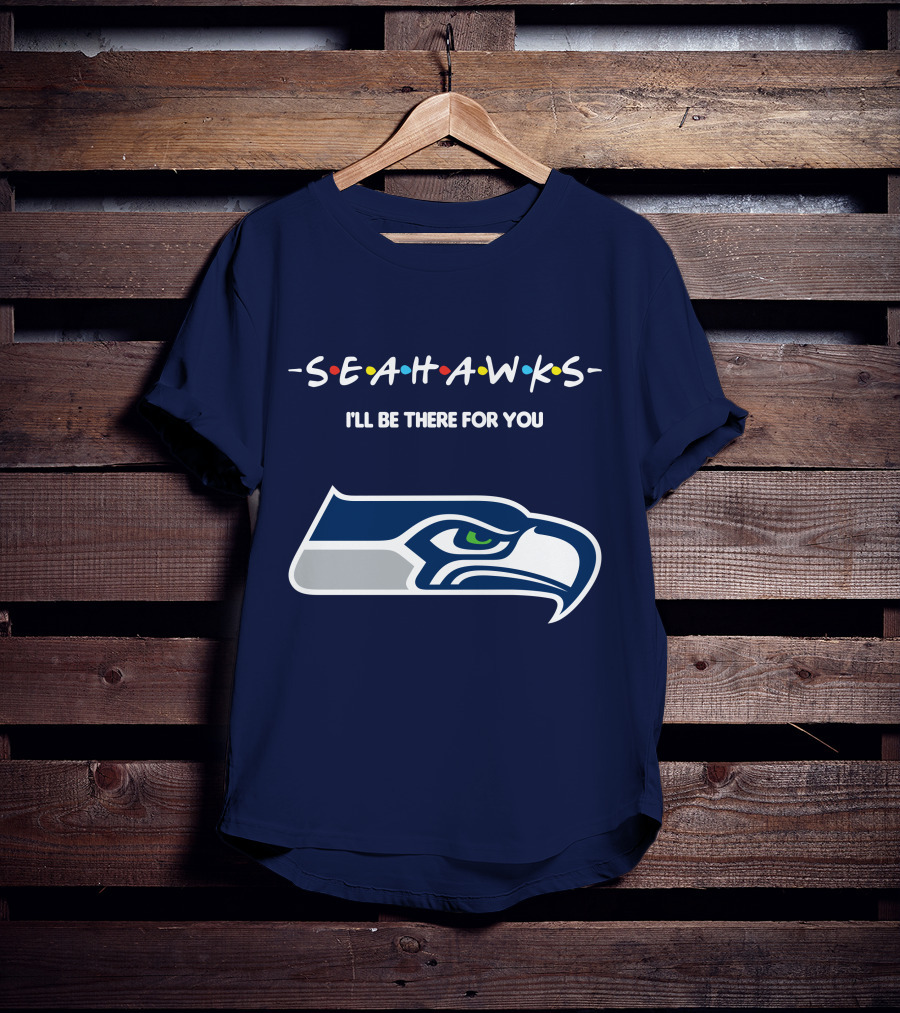 Seahawks I'll Be There For You T-Shirt