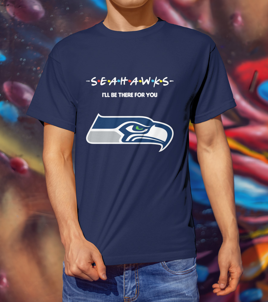 Seahawks I'll Be There For You T-Shirt