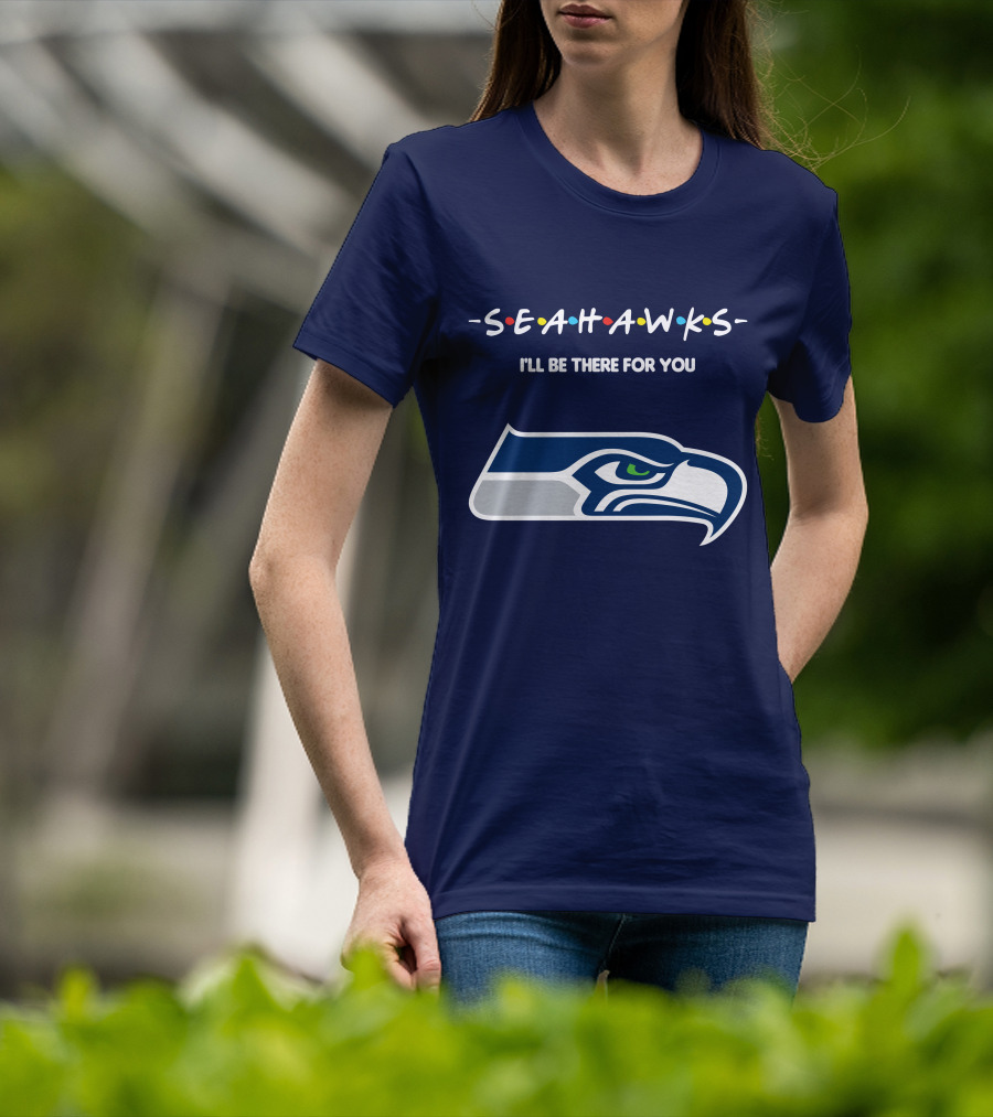 Seahawks I'll Be There For You T-Shirt