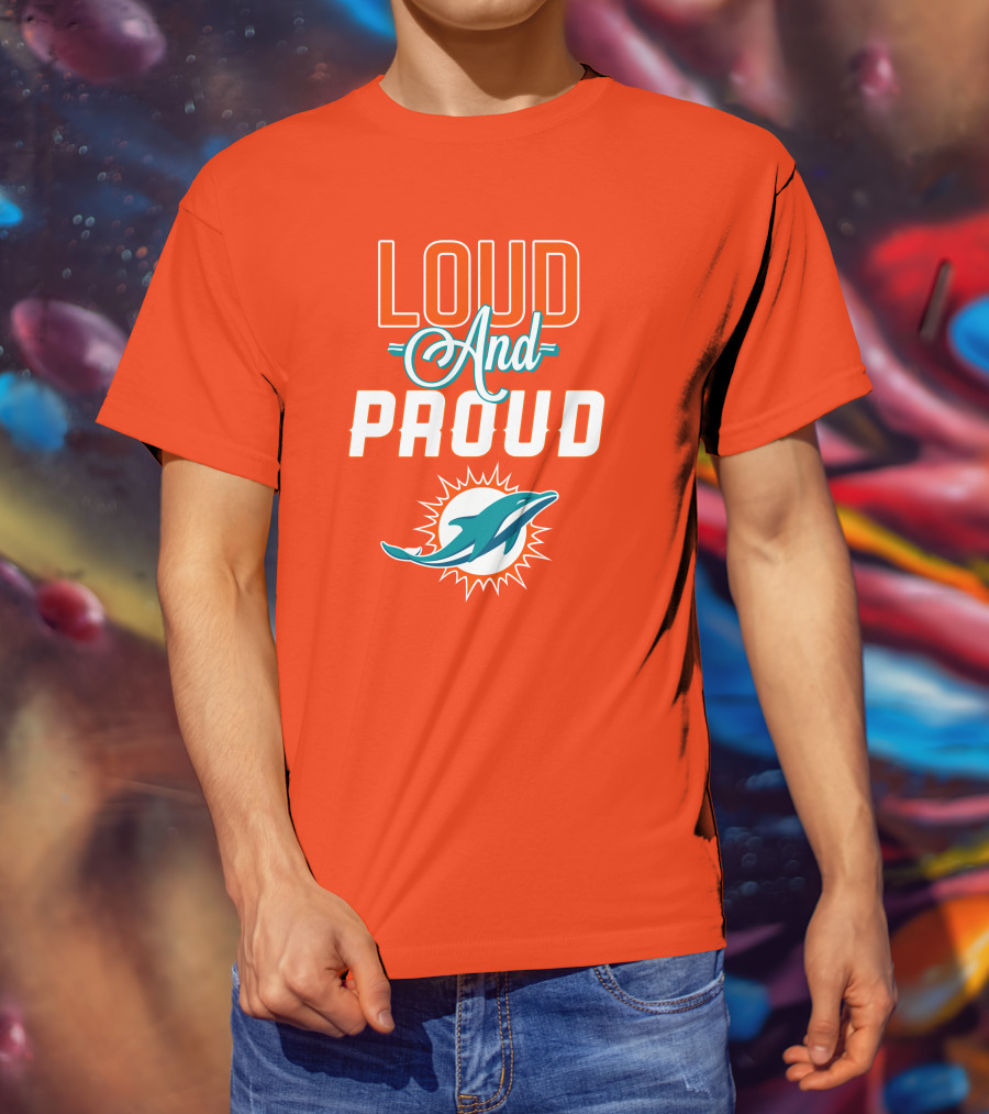 Loud And Proud Miami Dolphins T-Shirt