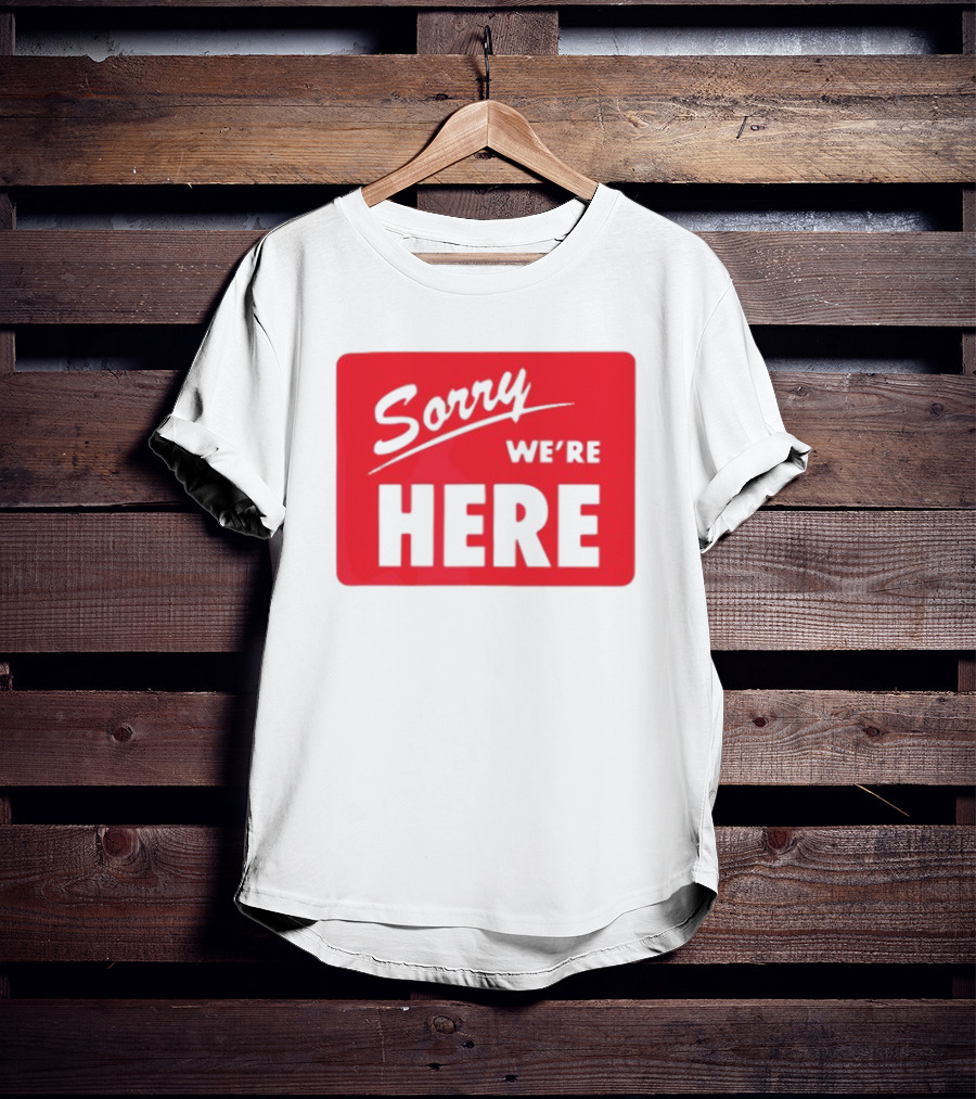 Sorry We’re Here Bold Red Statement T-Shirt