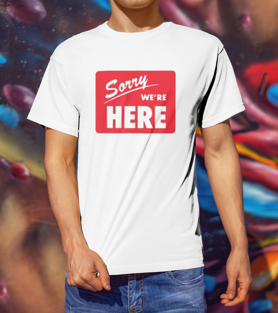 Sorry We’re Here Bold Red Statement T-Shirt