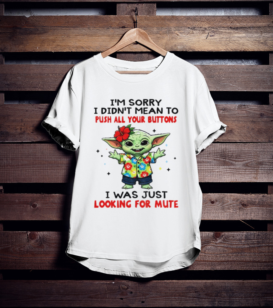 I'm Sorry I Didn't Mean To Push All Your Buttons Baby Yoda Looking For Mute T-Shirt