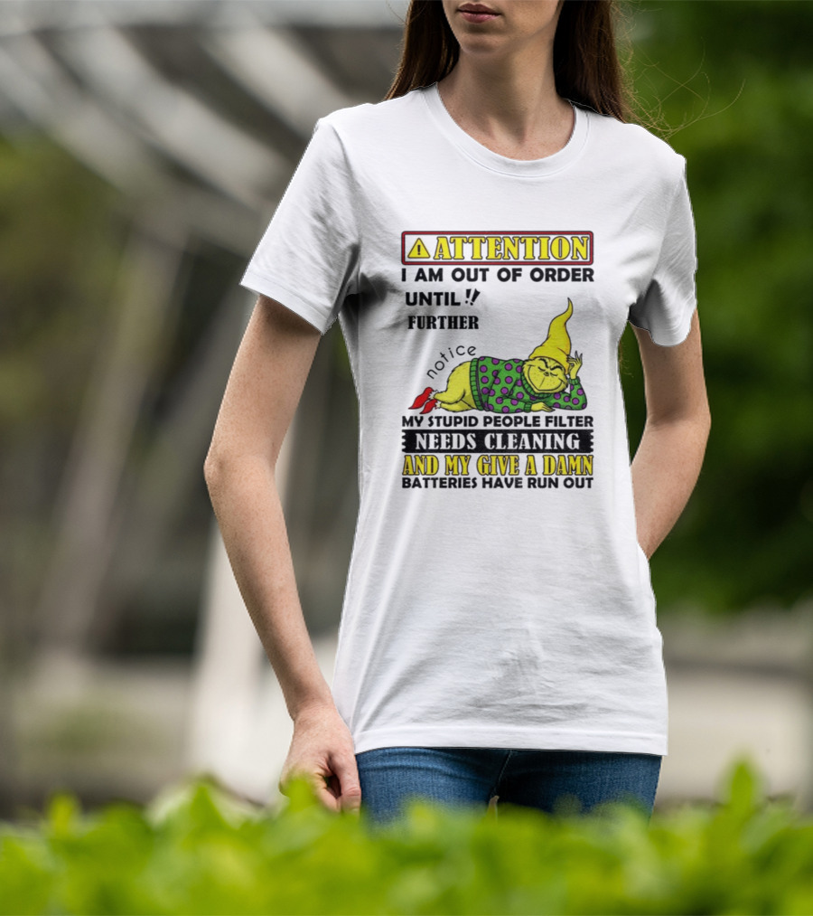 Funny Grinch Attention I Am Out Of Order Until Further Notice My Stupid People Filter Needs Cleaning And My Give A Damn Batteries Have Run Out T-Shirt
