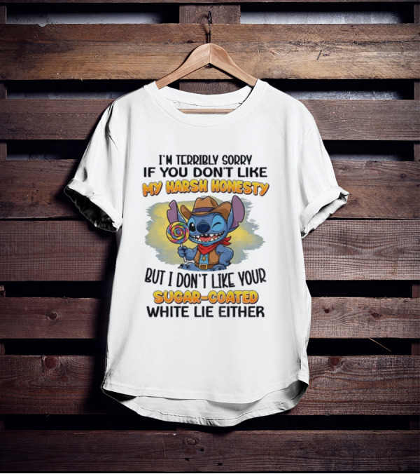 I'm Terribly Sorry If You Don't Like My Harsh Honesty But I Don't Like Your Sugar-Coated White Lie Either Stitch Cowboy Adventure T-Shirt