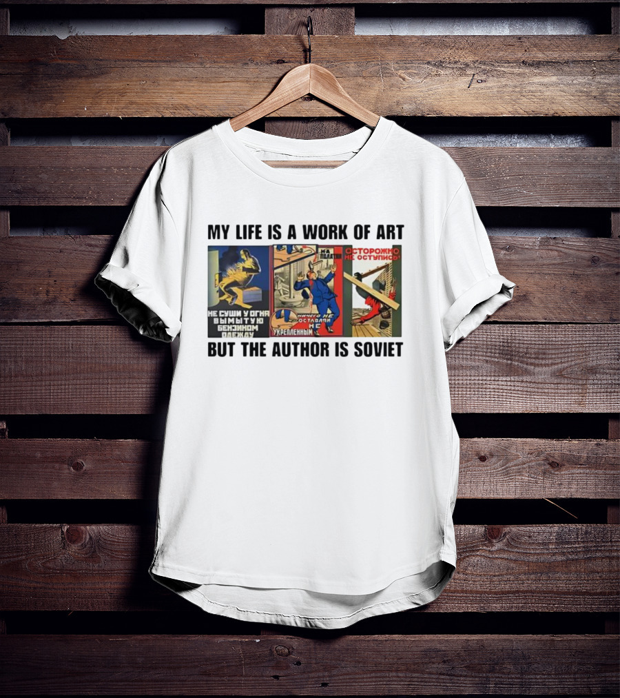 My Life Is A Work Of Art Soviet Humor Parody T-Shirt