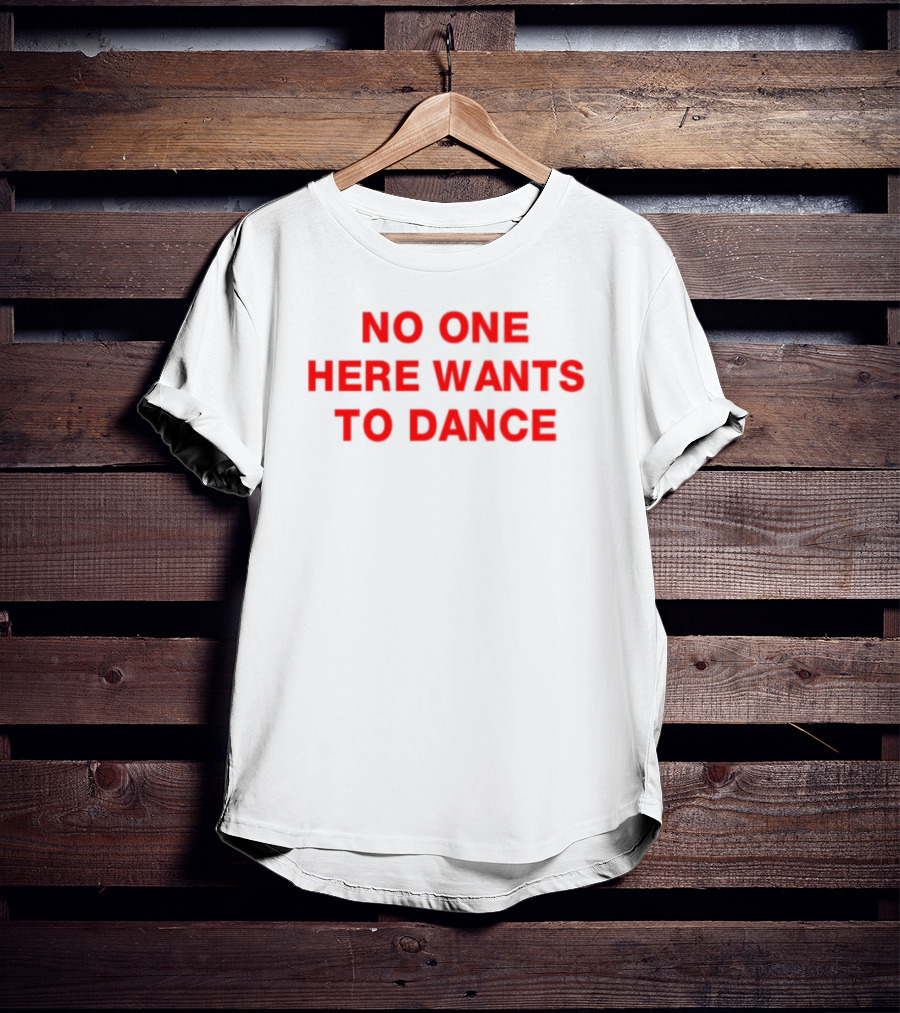 No One Here Wants To Dance Red Block Text T-Shirt