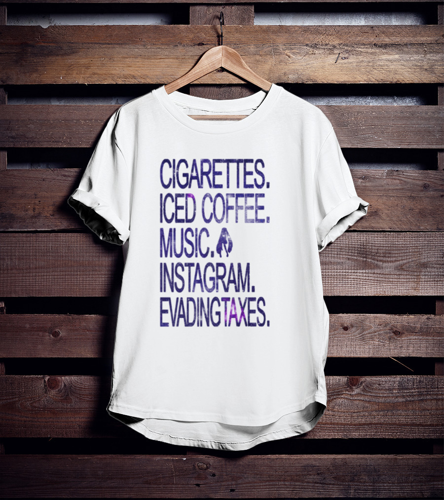 Cigarettes Iced Coffee Music Instagram Evading Taxes Lifestyle Priorities T-Shirt