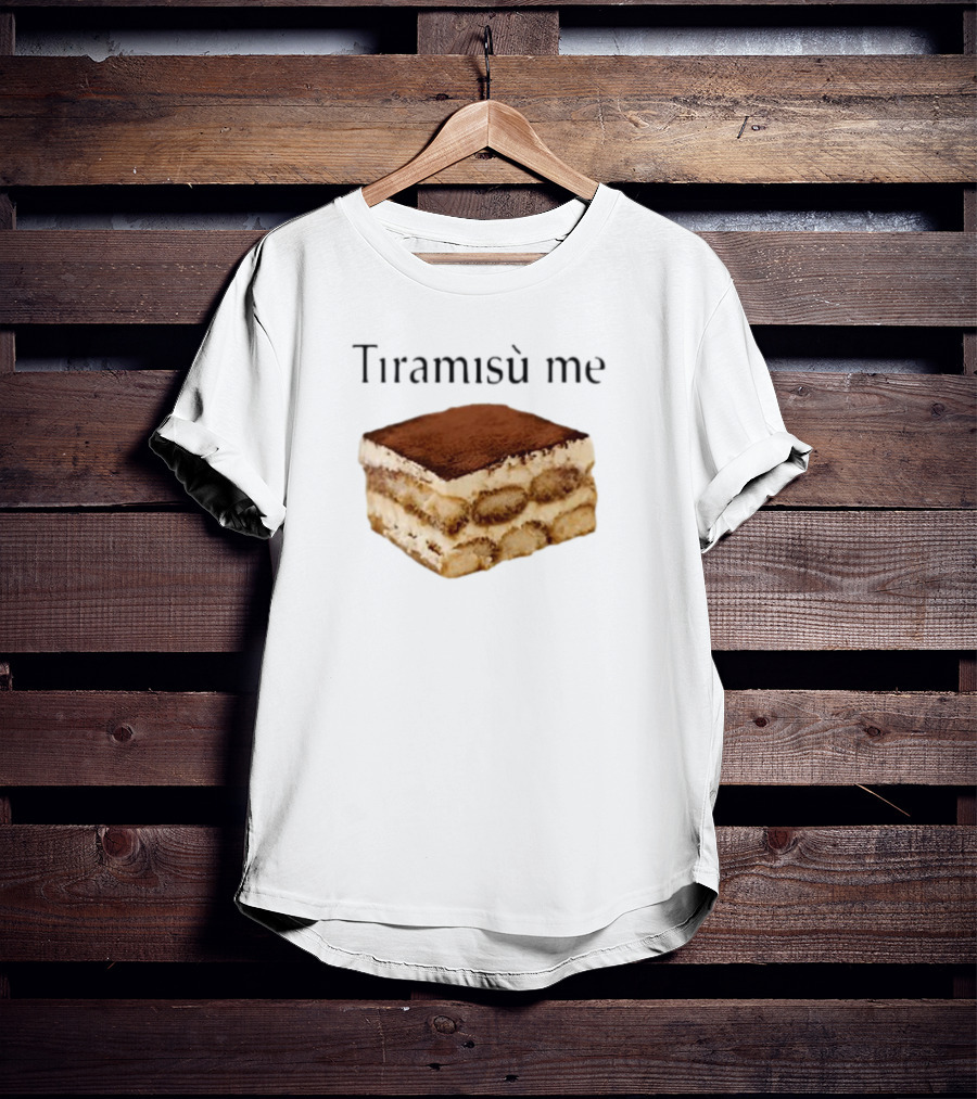 Tiramisu Me Dessert Humor T-Shirt