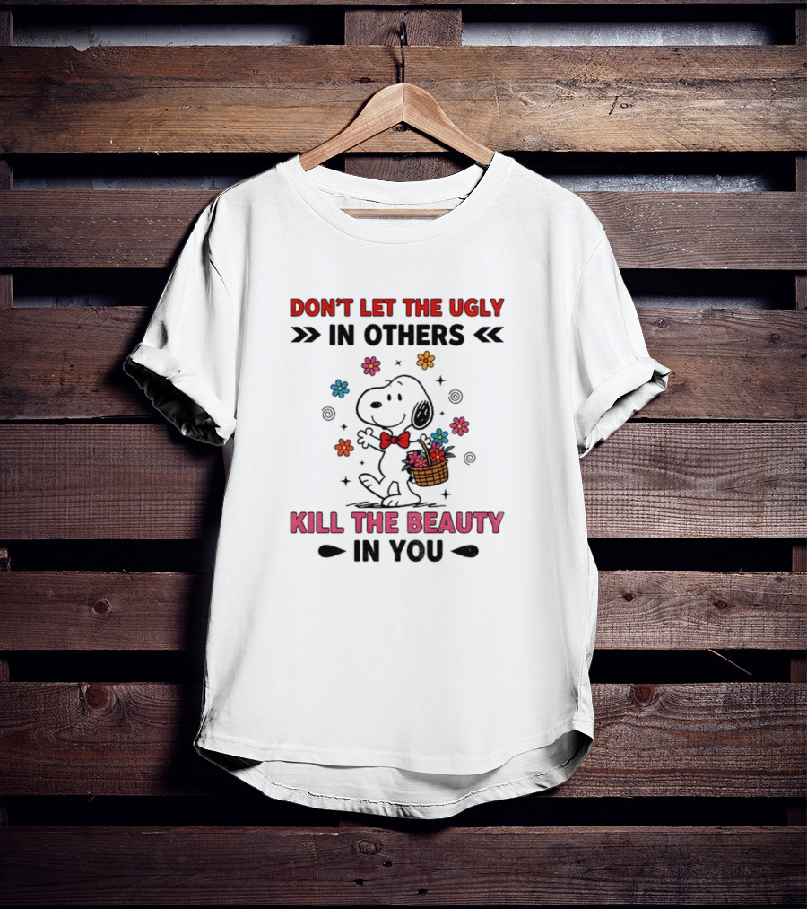 Don't Let The Ugly Kill The Beauty Snoopy Flower Basket T-Shirt
