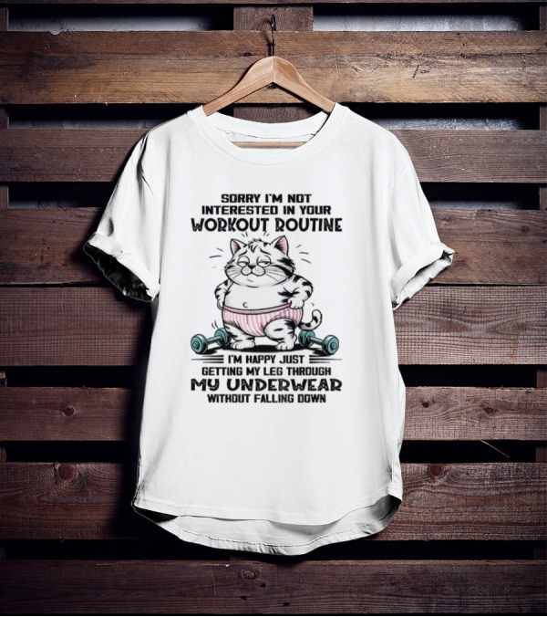 Cat Sorry I’m Not Interested In Your Workout Routine Underwear Humor T-Shirt