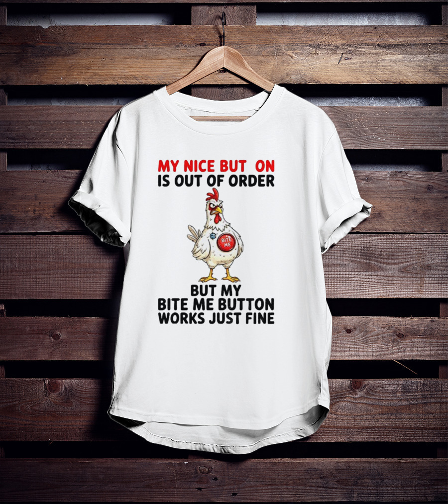 Chicken My Nice Button Is Out Of Order But My Bite Me Button Works Just Fine T-Shirt