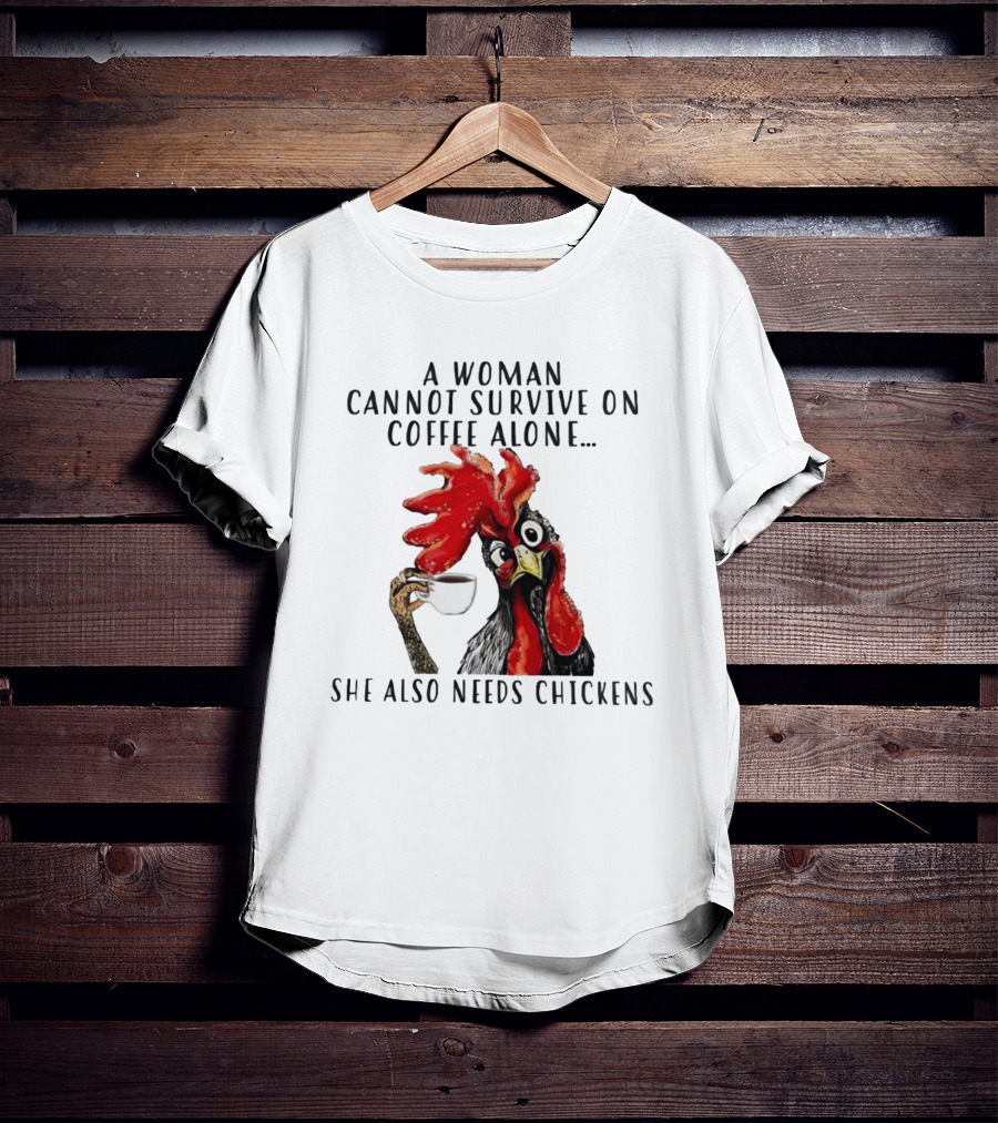 A Woman Cannot Survive On Coffee Alone She Also Needs Chickens Humorous Chicken Illustration T-Shirt