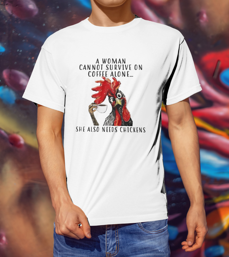 A Woman Cannot Survive On Coffee Alone She Also Needs Chickens Humorous Chicken Illustration T-Shirt