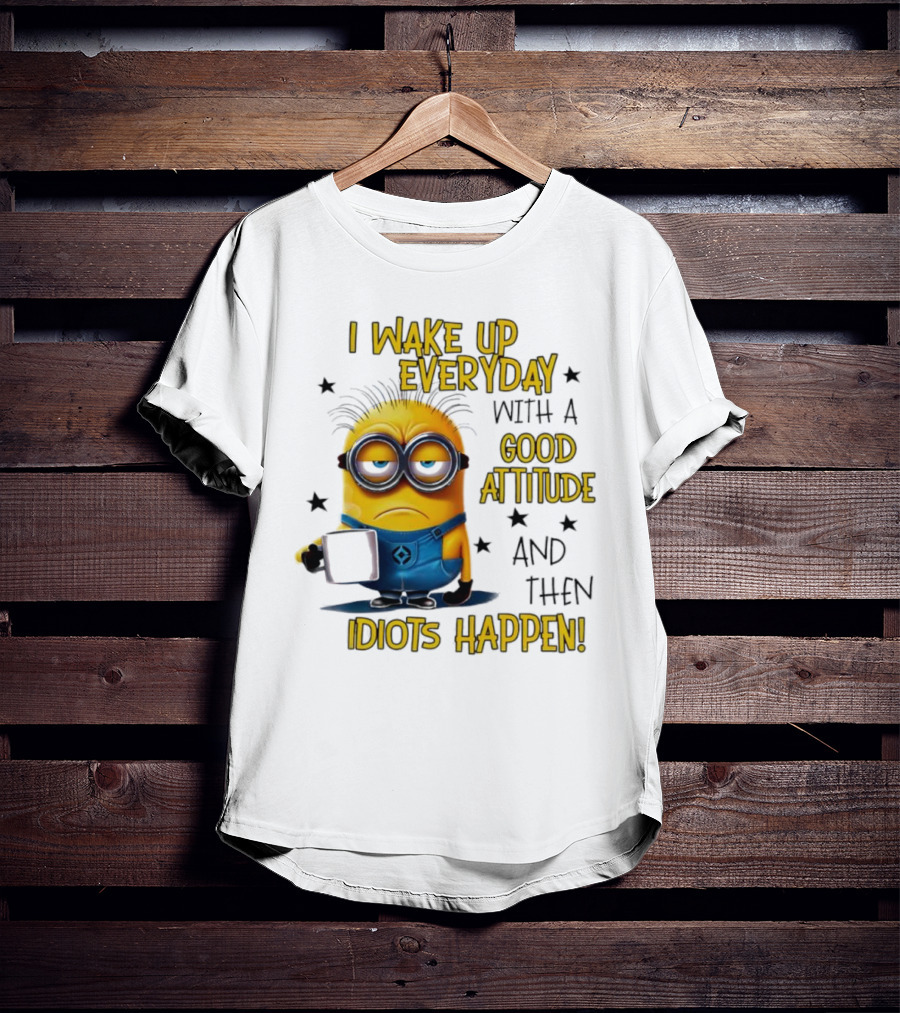 Minion I Wake Up Everyday Good Attitude Idiots Happen T-Shirt