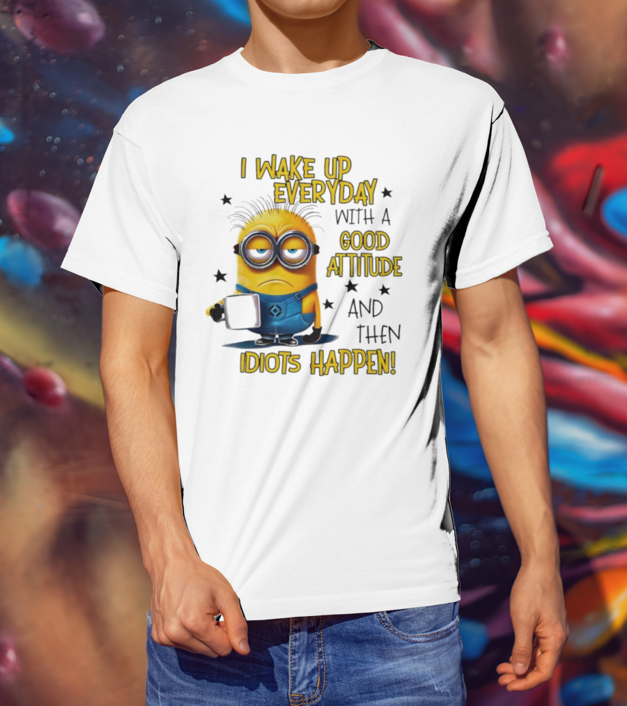 Minion I Wake Up Everyday Good Attitude Idiots Happen T-Shirt