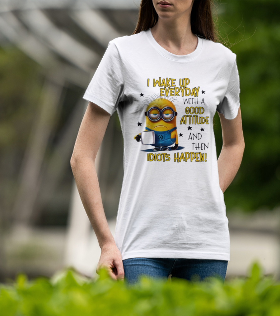 Minion I Wake Up Everyday Good Attitude Idiots Happen T-Shirt