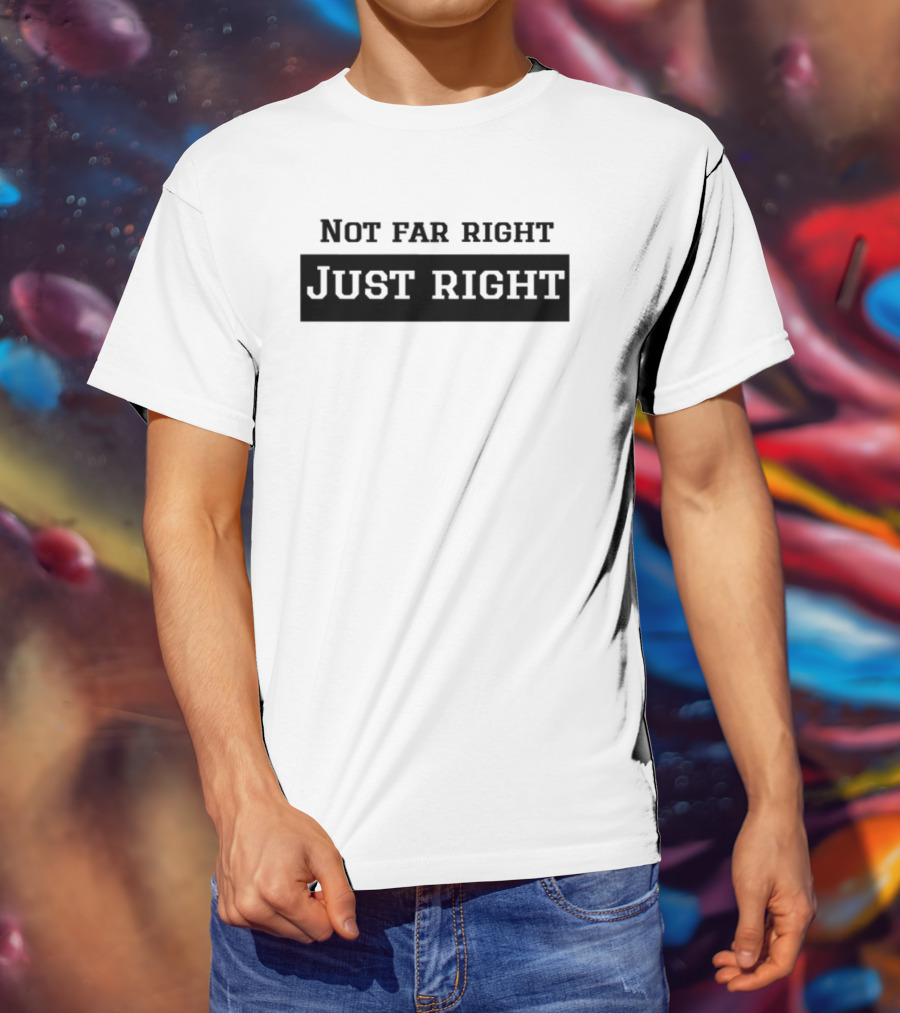 Not Far Right Just Right Political Statement T-Shirt