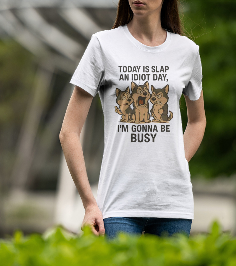 Today Is Slap An Idiot Day I'm Gonna Be Busy Husky Trio Humor T-Shirt