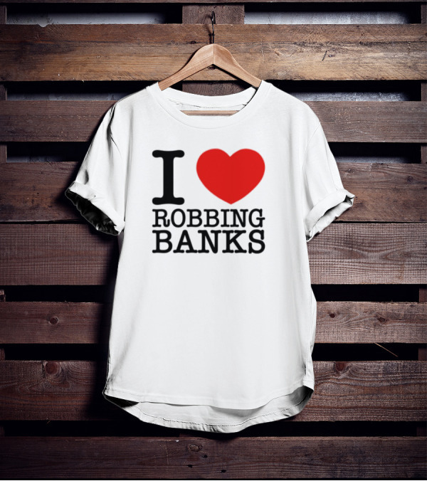 I Heart Robbing Banks Limited Edition T-Shirt