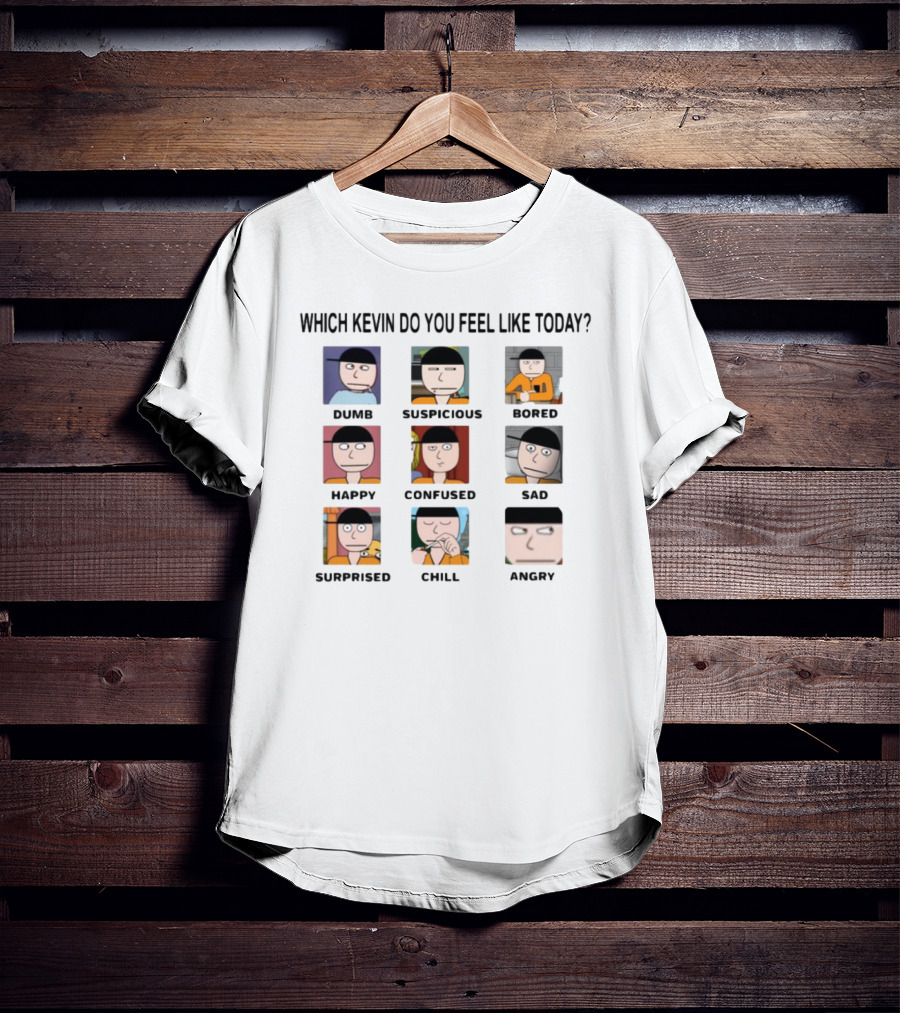Which Kevin Do You Feel Like Today Dumb Suspicious Bored Happy Confused Sad Timi Surprised Chill Angry T-Shirt