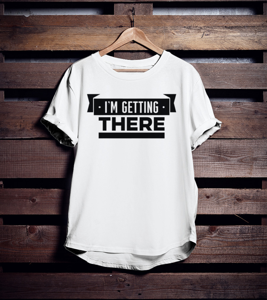 Big Cat I'm Getting There Motivational Phrase Apparel T-Shirt