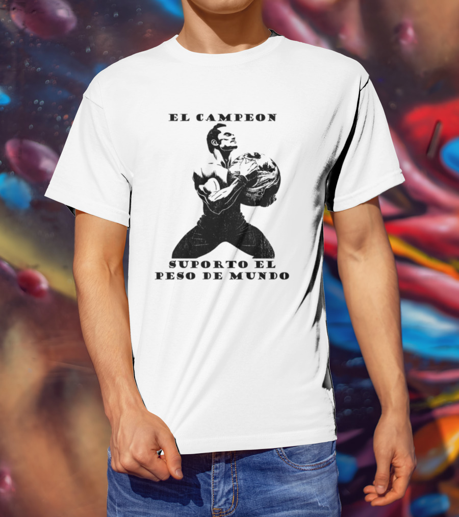 El Campeon Soporta El Peso De Mundo Fuerza Y Resistencia Muscular Hombre Poderoso T-Shirt