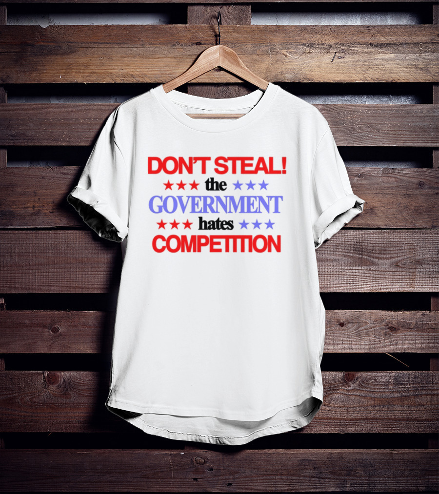 Don't Steal The Government Hates The Competition Patriotic Stars T-Shirt