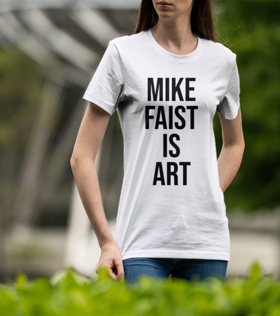 MIKE FAIST IS ART T-Shirt