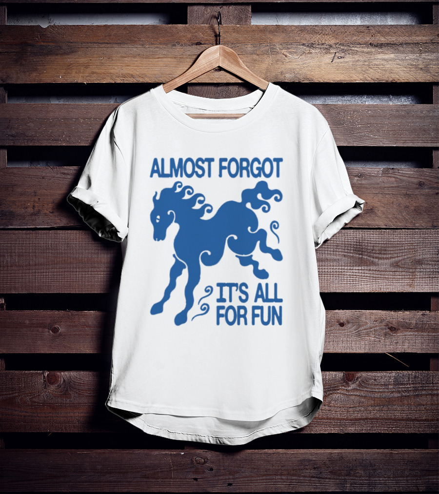Almost Forgot It's All For Fun Blue Horse Playful Design T-Shirt