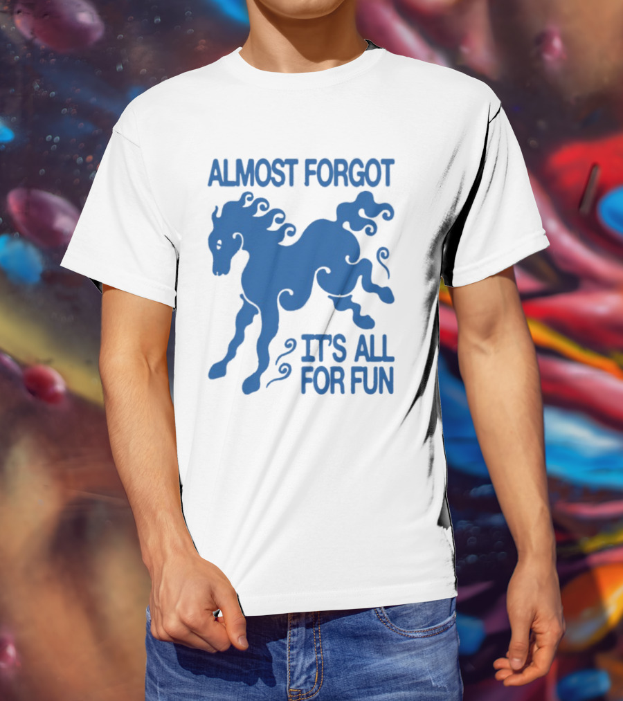 Almost Forgot It's All For Fun Blue Horse Playful Design T-Shirt