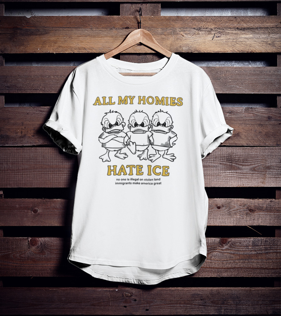 All My Homies Hate ICE No One Is Illegal On Stolen Land Immigrants Make America Great T-Shirt