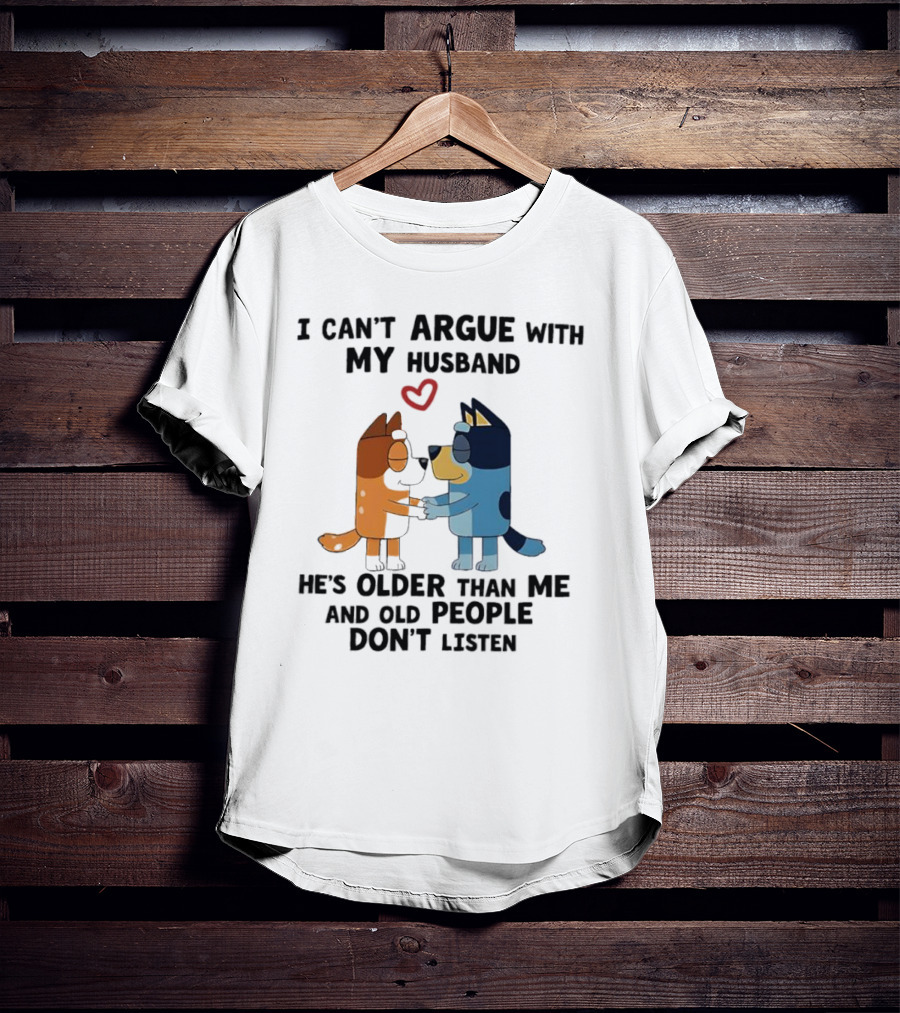 Bandit And Chilli I Can't Argue With My Husband He's Older Than Me And Old People Don't Listen T-Shirt