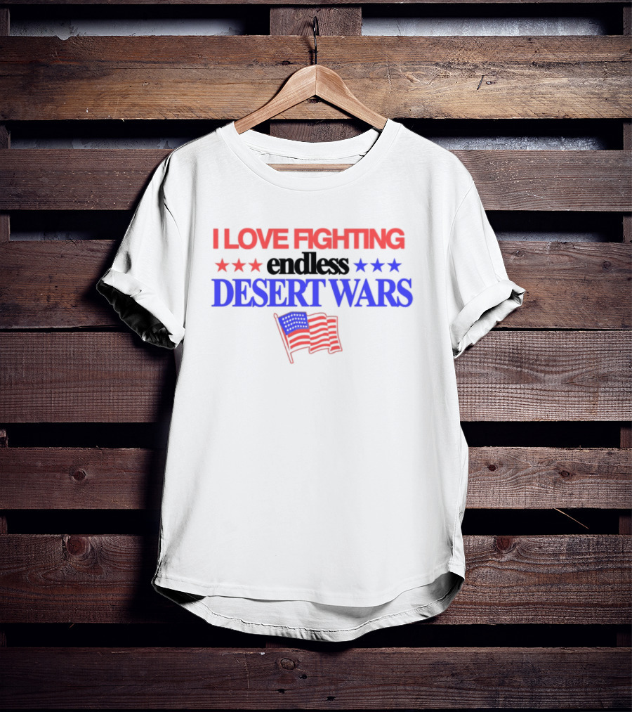 I Love Fighting Barely Legal Endless Desert Wars With Red White And Blue Flag T-Shirt
