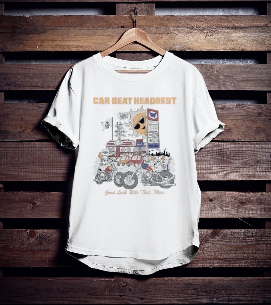 Car Seat Headrest Good Luck With That Sun Man Is There A Problem Officer Motors T-Shirt