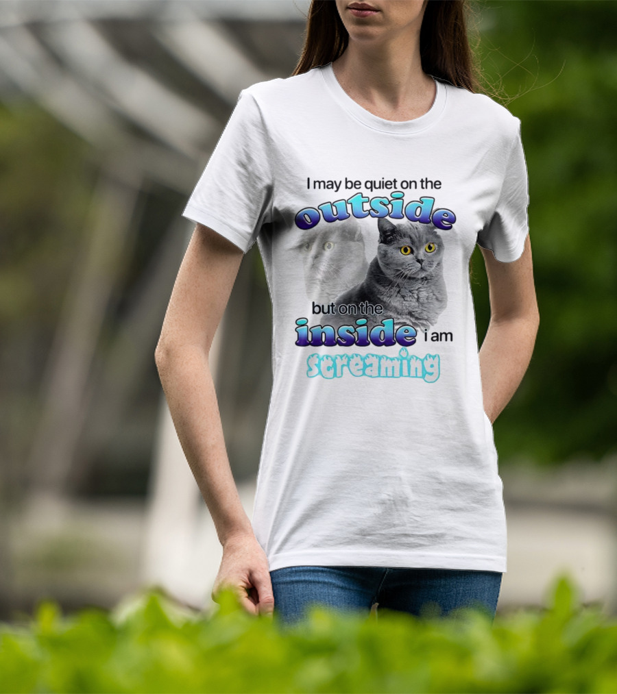 Cat I May Be Quiet On The Outside But On The Inside I Am Screaming T-Shirt