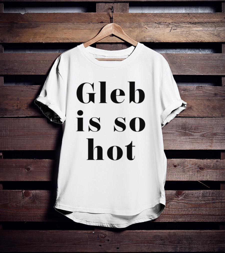 Gleb Is So Hot Text Statement T-Shirt