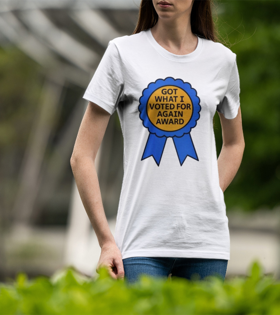 Got What I Voted For Again Award Blue Ribbon T-Shirt