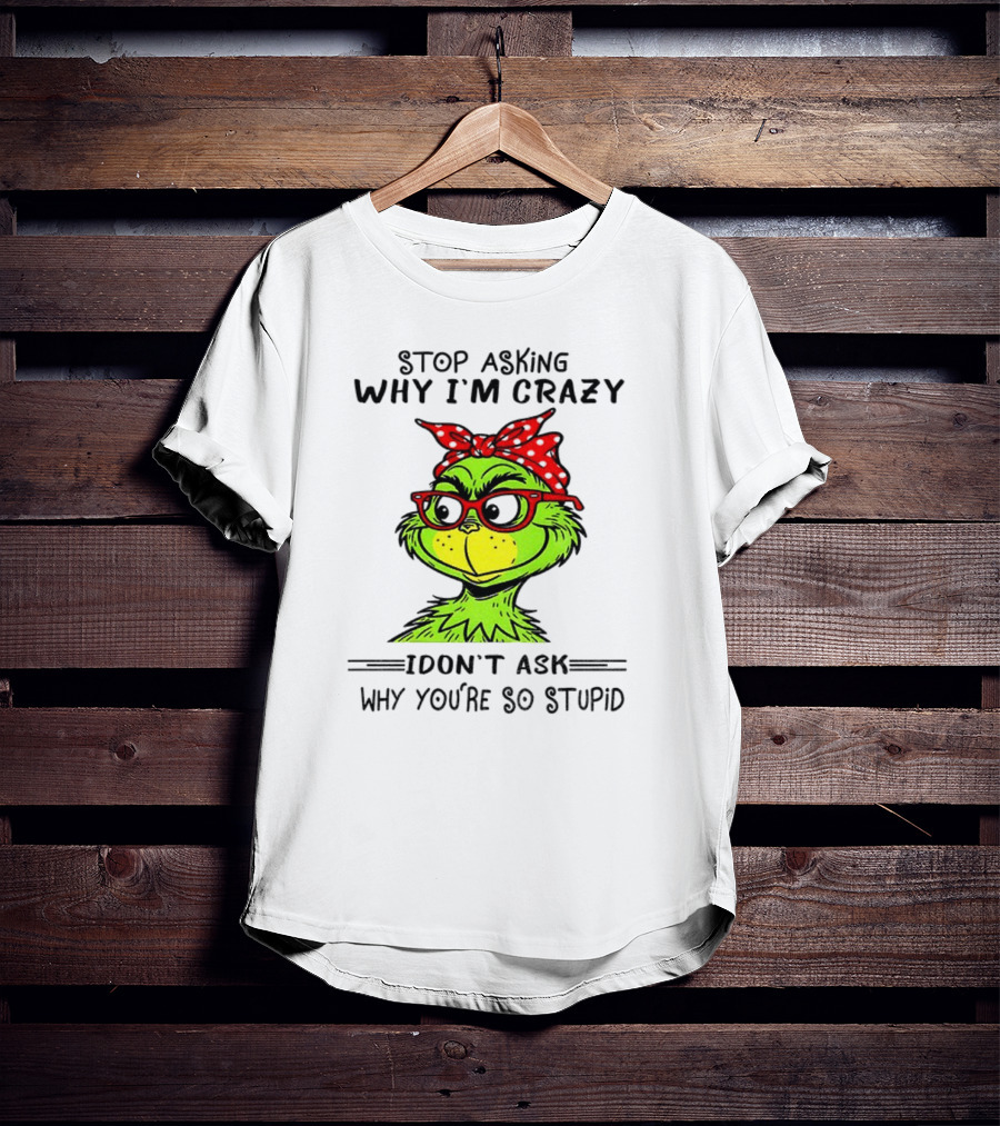 Grinch Stop Asking Why I'm Crazy I Don't Ask Why You're So Stupid Bandana Sunglasses T-Shirt