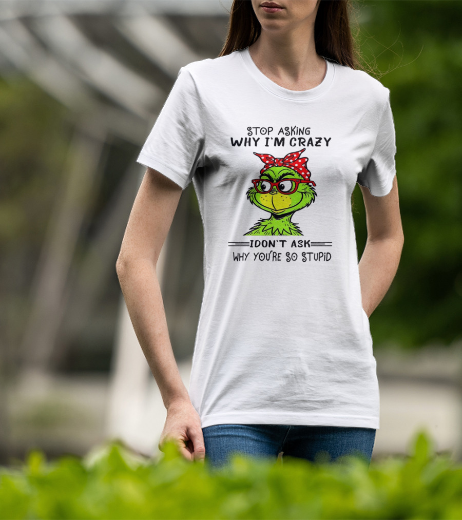 Grinch Stop Asking Why I'm Crazy I Don't Ask Why You're So Stupid Bandana Sunglasses T-Shirt