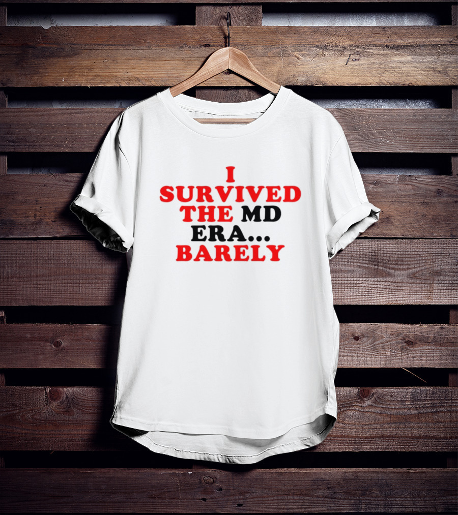 I Survived The MD Era Barely T-Shirt