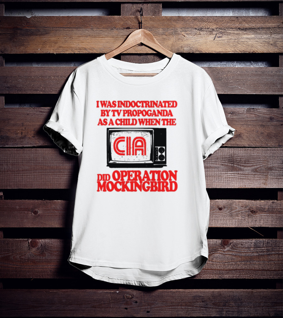 I Was Indoctrinated By TV Propaganda CIA Operation Mockingbird T-Shirt