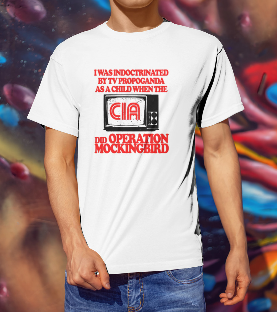 I Was Indoctrinated By TV Propaganda CIA Operation Mockingbird T-Shirt