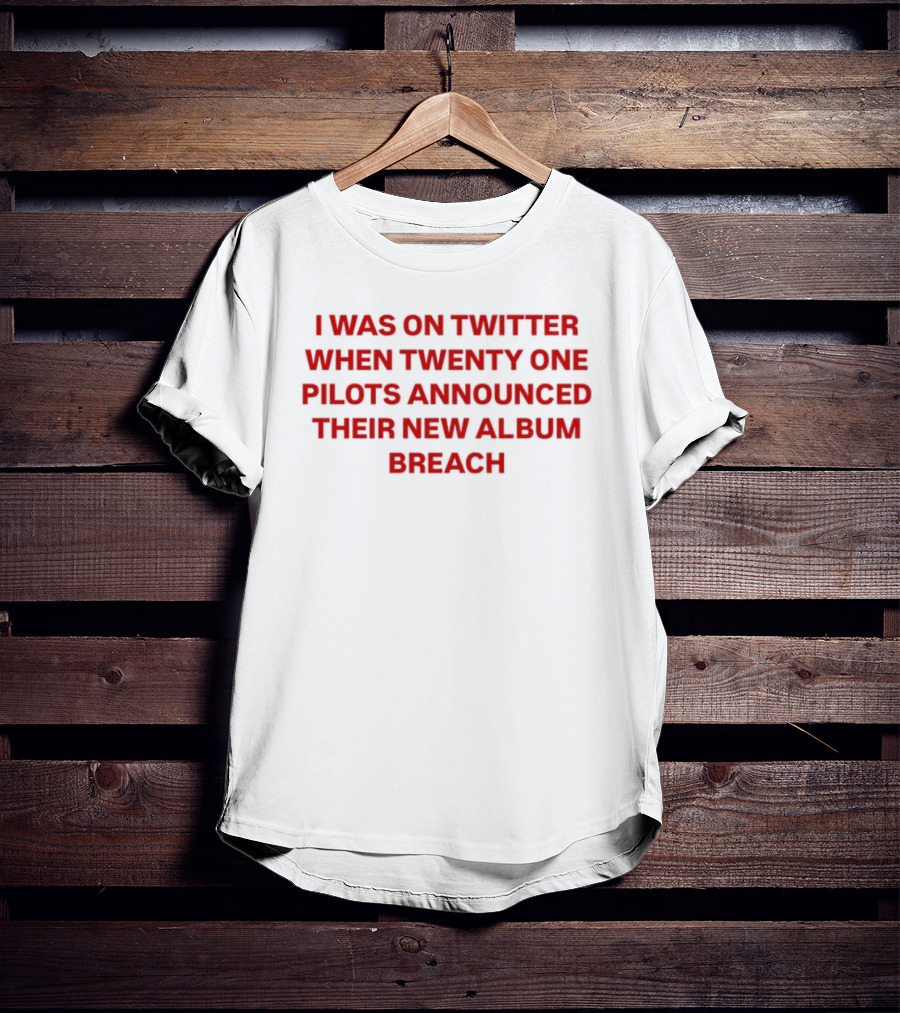 I Was On Twitter When Twenty One Pilots Announced Their New Album Breach T-Shirt