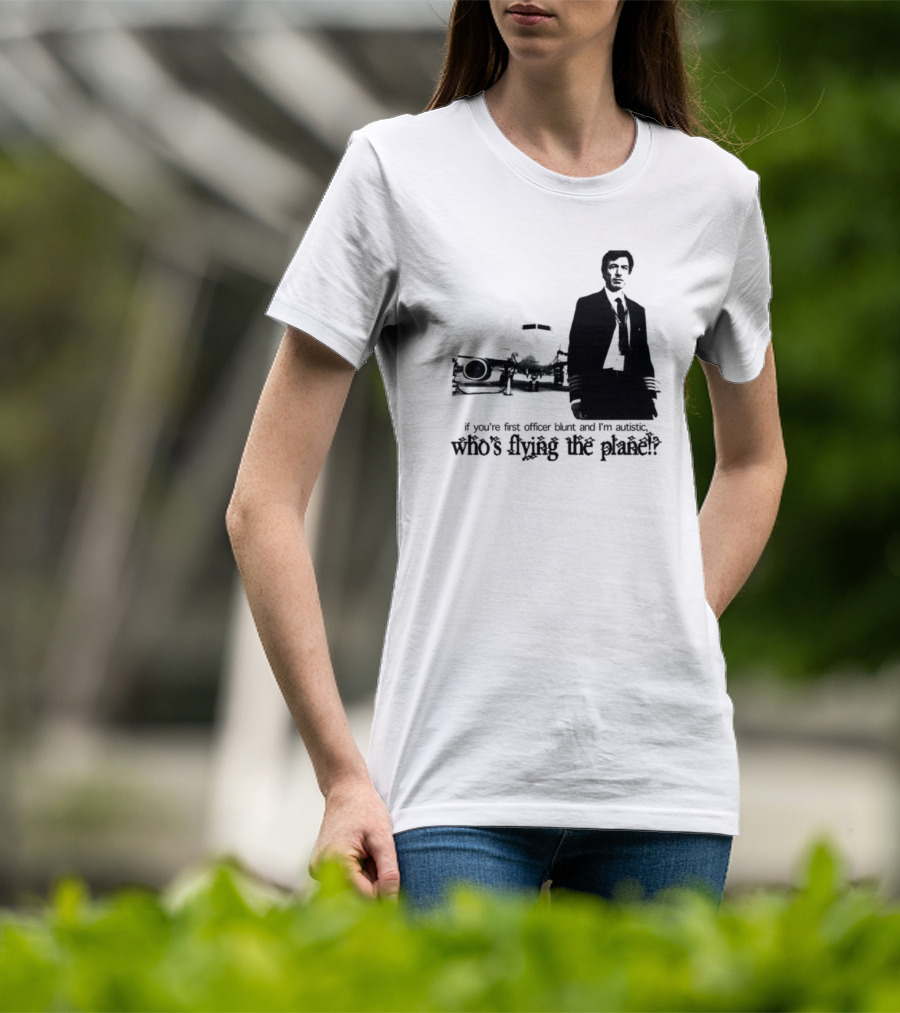 If You're First Officer Blunt And I'm Autistic Who's Flying The Plane T-Shirt