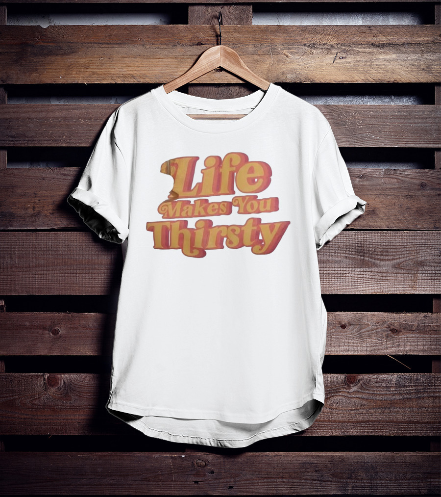 Life Makes You Thirsty Retro Typography T-Shirt