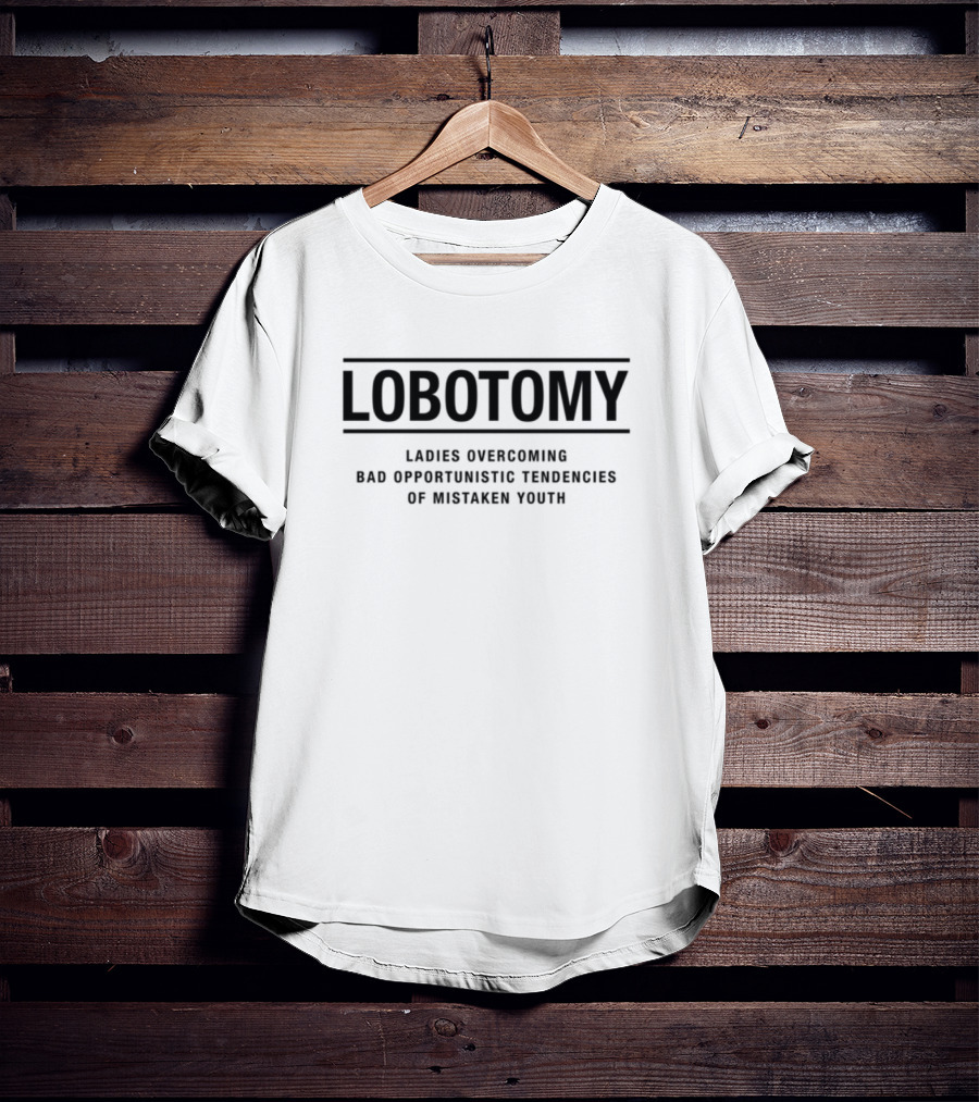 Lobotomy Ladies Overcoming Opportunistic Tendencies Mistaken Youth T-Shirt