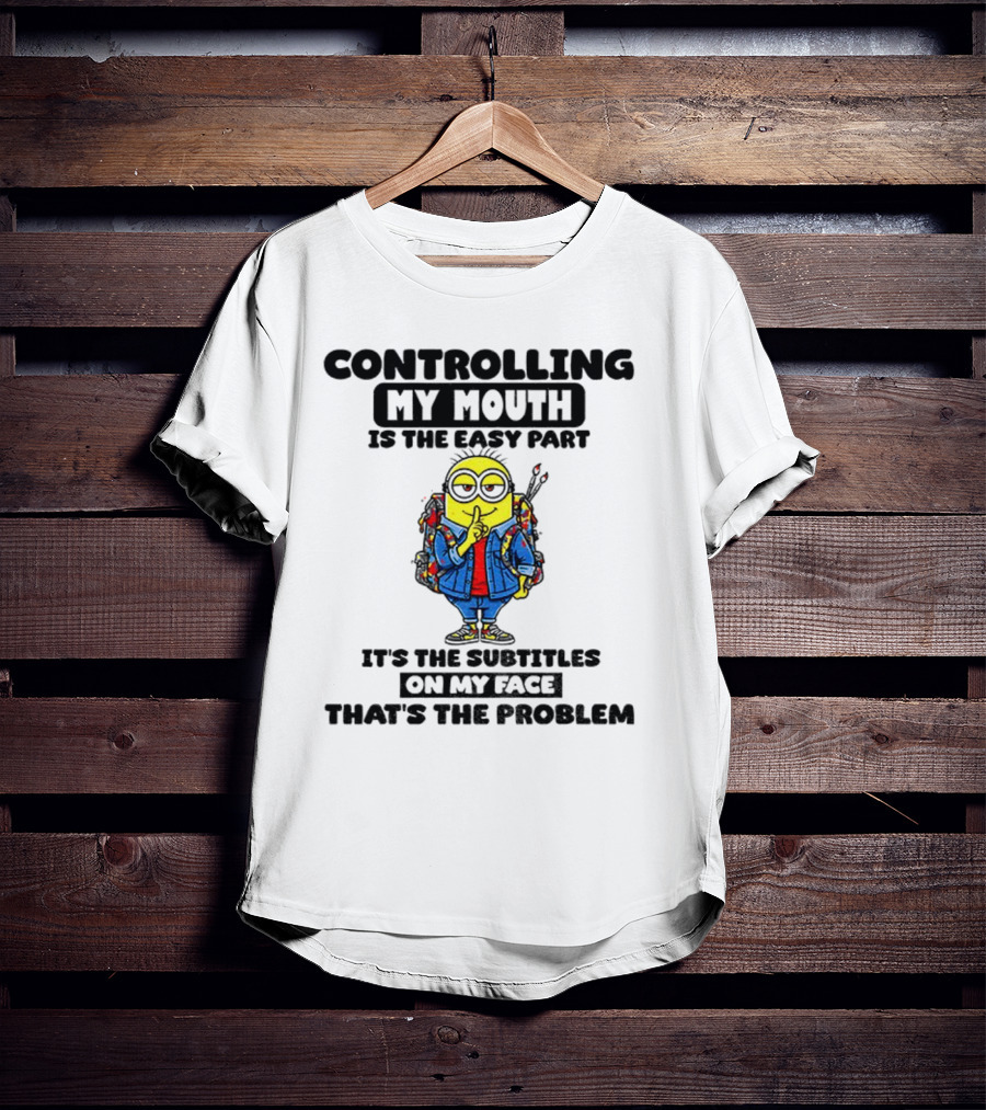 Minion Controlling My Mouth Easy Part Subtitles On My Face Problem T-Shirt