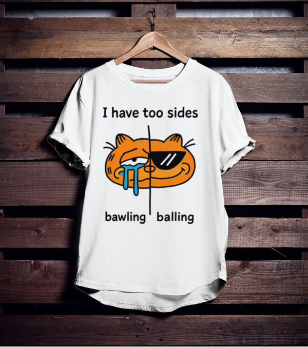 Orbital I Have Too Sides Bawling And Balling Iconic Cat Parody T-Shirt