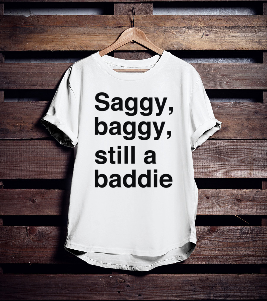 Saggy Baggy Still A Baddie Big Letters Text T-Shirt